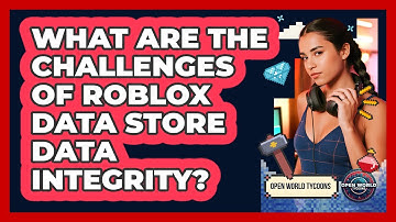 What Are The Challenges Of Roblox Data Store Data Integrity? - Open World Tycoons