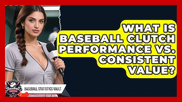 What Is Baseball Clutch Performance Vs. Consistent Value? - Baseball Statistics Vault