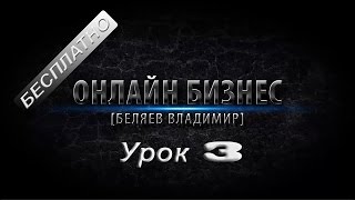 Бесплатные уроки! Онлайн бизнес от Владимира Беляева урок 3! Бесплатные уроки! Онлайн бизнес от Владимира Беляева урок 3!