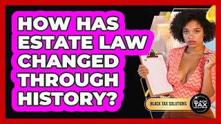 How Has Estate Law Changed Through History? - Black Tax Solutions