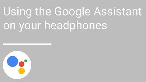 Using the Google Assistant on your headphones