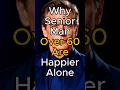 Real Reasons Older Men Thrive Solo | Senior Relationship Insights