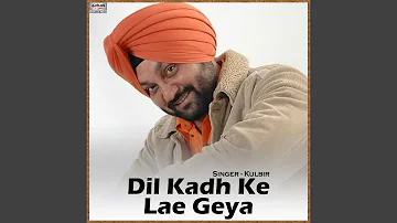 Dil Kadh Ke Lae Geya