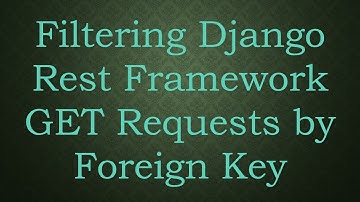 Filtering Django Rest Framework GET Requests by Foreign Key