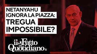 Netanyahu ignora la piazza, la tregua è diventata impossibile?