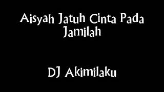 DJ Akimilaku- Aisyah Jatuh Cinta Pada Jamila Full 1 Jam Nonstop