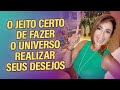 O JEITO CERTO DE FAZER O UNIVERSO REALIZAR SEUS DESEJOS