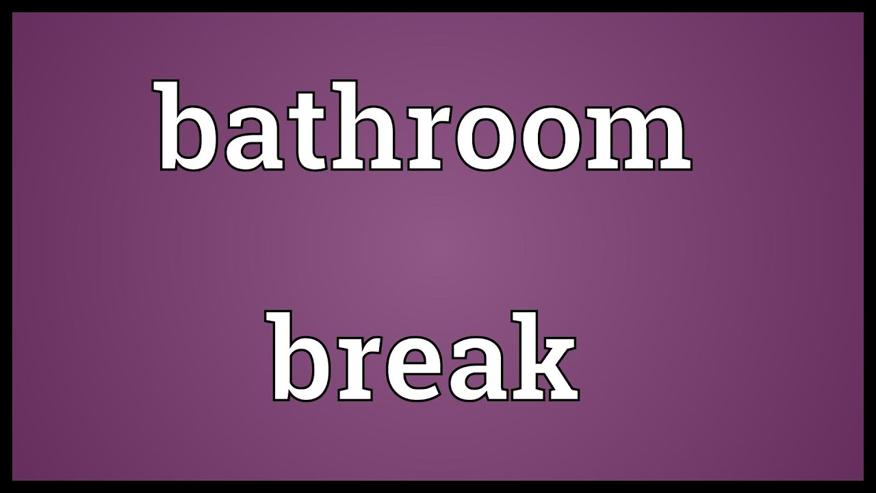 Bathroom Break Meaning YouTube