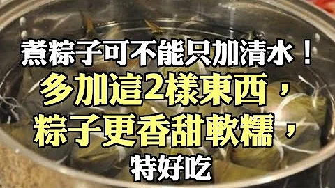 煮粽子可不能只加清水！多加这2样东西，粽子更香甜软糯，特好吃 - 天天要闻