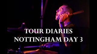 TOUR DIARIES - NOTTINGHAM DAY 3