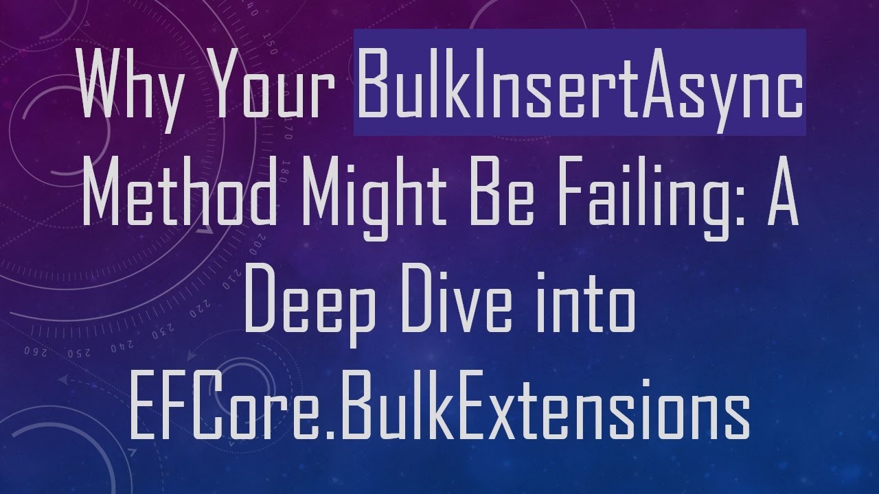 Why Your BulkInsertAsync Method Might Be Failing: A Deep Dive into EFCore.BulkExtensions