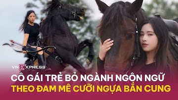 Cô gái trẻ bỏ ngành ngôn ngữ, theo đuổi đam mê cưỡi ngựa bắn cung | VnExpress