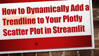 How to Dynamically Add a Trendline to Your Plotly Scatter Plot in Streamlit
