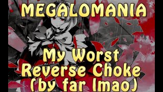My Worst Reverse Choke (MEGALOMANIA)