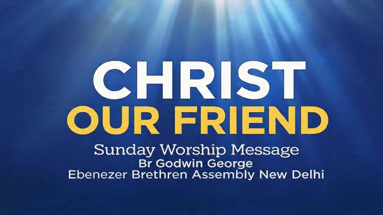 Christ Our Friend || Sunday Worship Message || English/Malayalam || Br Godwin George EBA New Delhi