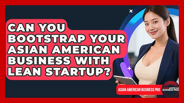 Can You Bootstrap Your Asian American Business With Lean Startup? - Asian American Business Pros
