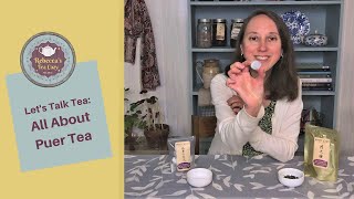 All About Puer Tea | Let’s Talk Tea: Tea Made Simple Pt 8