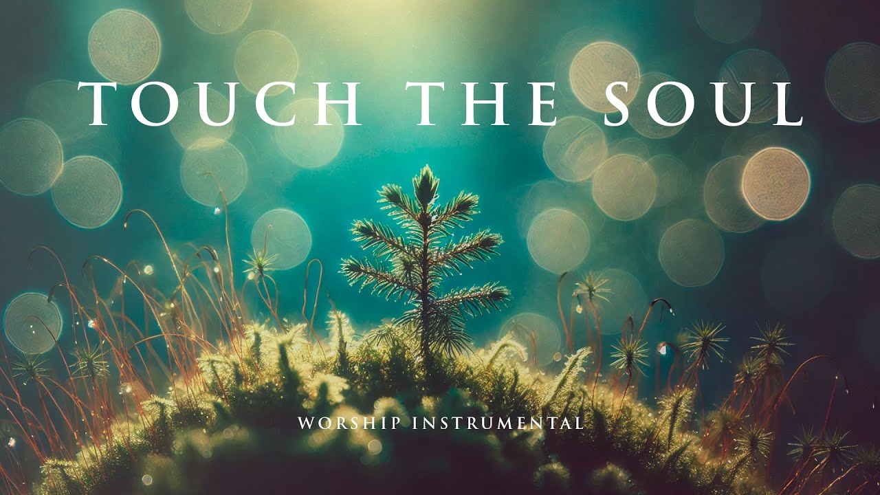 TOUCH THE SOUL - Soothing Worship Instrumental for Prayer, Devotion, and Peace