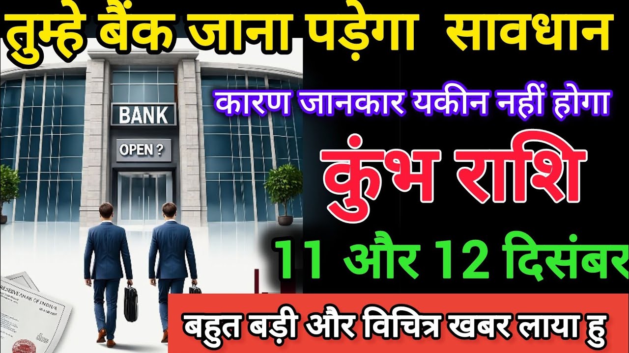 कुंभ राशि वालों 11,12 दिसंबर 2025 से तुमको बैंक जाना पड़ेगा बहुत बड़ी घटना होगी सावधान, Kumbh rashi
