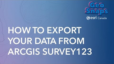 How to Export Your Data from ArcGIS Survey123