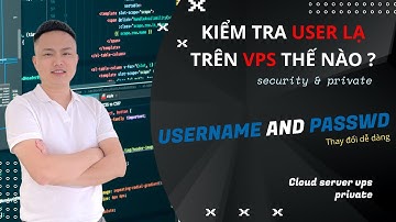 Đổi user VPS, đổi password VPS và kiểm tra VPS có bị add thêm user lạ không?