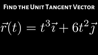 Unit Tangent Vector for r(t) = t^3i + 6t^2j