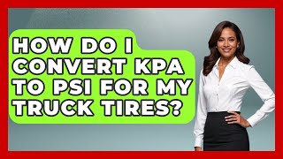 How Do I Convert KPa To PSI For My Truck Tires? - Big Truck Lovers