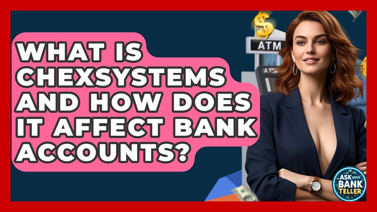 What Is ChexSystems And How Does It Affect Bank Accounts? - Ask Your