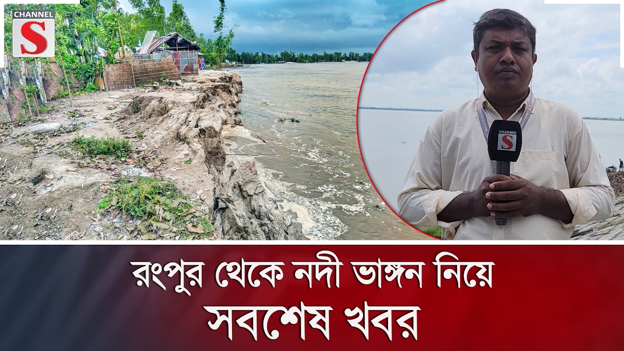 রংপুর থেকে নদী ভাঙ্গন নিয়ে সবশেষ খবর | Flood | Channel S News