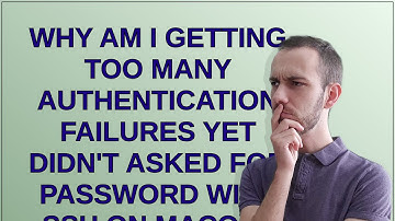 Why am I getting too many authentication failures yet didn
