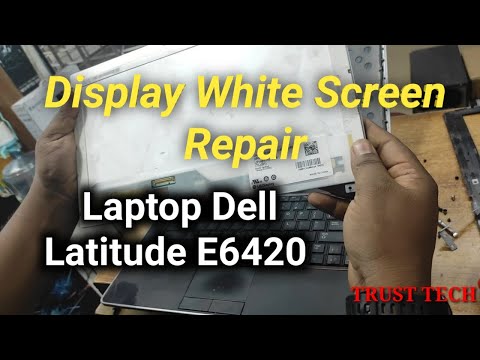 Display White Screen Repair Laptop Dell Latitude E6420  Trust Tech