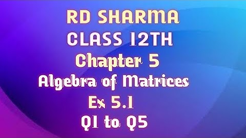 RD Sharma | Class 12 | Chapter 5 | Algebra of Matrices | Ex 15.1 | Q1 to Q5 |