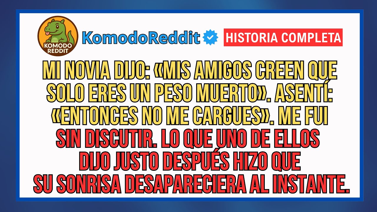 Mi Novia Dijo: « Mis Amigos Creen Que Solo Eres Un Peso Muerto. » Asentí: « Entonces… »