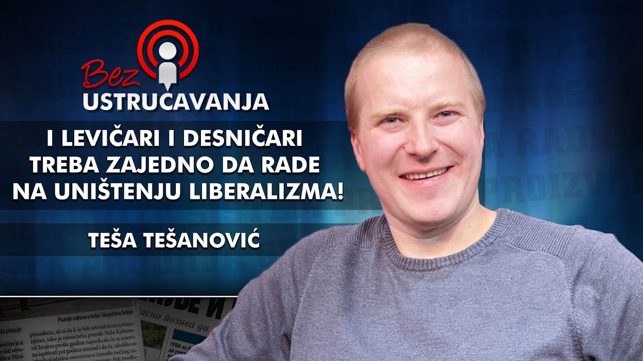 Teša Tešanović - I levičari i desničari treba zajedno da rade na uništenju liberalizma!