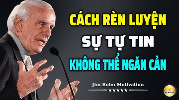 Tư Duy Bậc Thầy: Cách Xây Dựng Sự Tự Tin Không Thể Ngăn Cản | Động Lực Từ Jim Rohn