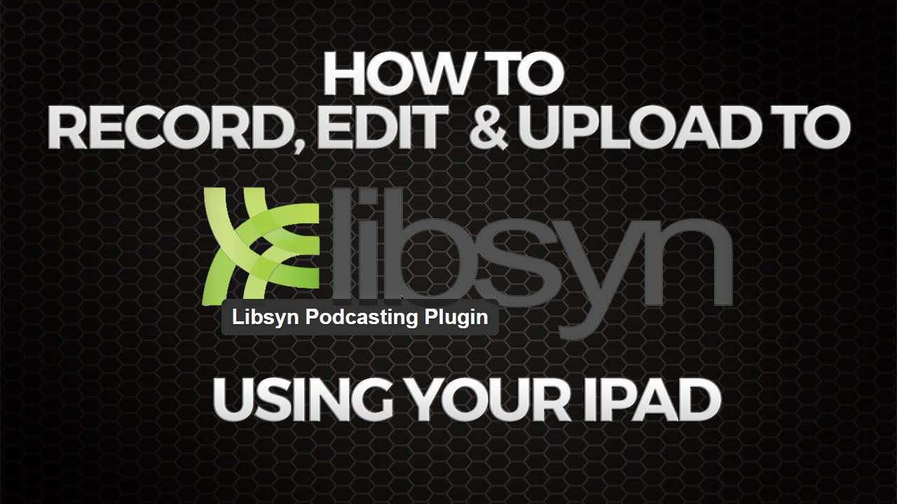 How to Record, Edit and Upload to Libsyn Using Your iPad YouTube