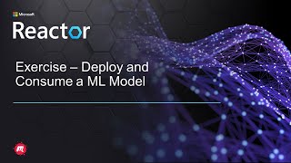 Exercise – Deploy and Consume a ML Model
