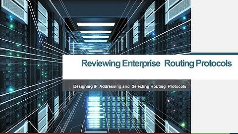 Designing IP  Addressing and  Selecting Routing  Protocols   Part 2