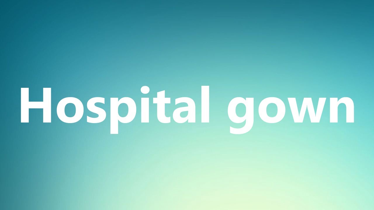 Hospital gown Medical Meaning and Pronunciation YouTube