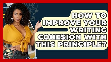 How To Improve Your Writing Cohesion With This Principle? - Lexicon Lounge
