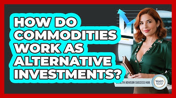 How Do Commodities Work As Alternative Investments? - Wealth Advisor Success Hub