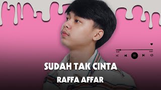 Sudah Tak Cinta - Raffa Affar | (Lirik )