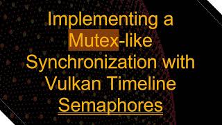Implementing a Mutex-like Synchronization with Vulkan Timeline Semaphores