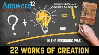 The 22 Works of Creation. Who Were the Creators? Answers In Jubilees: Part 12