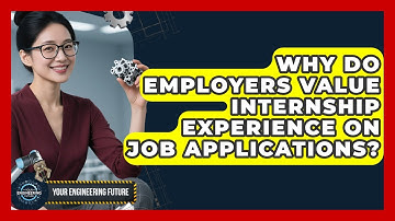 Why Do Employers Value Internship Experience on Job Applications? - Your Engineering Future