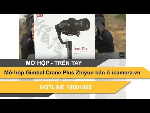 Mở hộp Gimbal Crane Plus Zhiyun bán ở icamera.vn