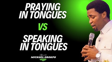 The Difference Between Praying in Tongues and Speaking in Tongues -  Apostle Michael Orokpo