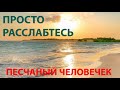 МЕДИТАЦИЯ - РАССЛАБЛЕНИЕ ТЕЛА ПЕСЧАНЫЙ ЧЕЛОВЕЧЕК