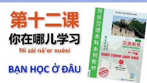 [Luyện nghe] QUYỂN 1 BÀI 12 HÁN NGỮ // Bạn học ở đâu // 你在哪儿学习