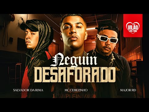 MC Cebezinho, Major RD, Salvador da Rima - NEGUIN DESAFORADO (Vilão Love Funk)